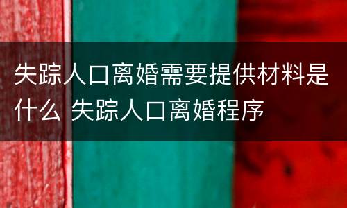 失踪人口离婚需要提供材料是什么 失踪人口离婚程序