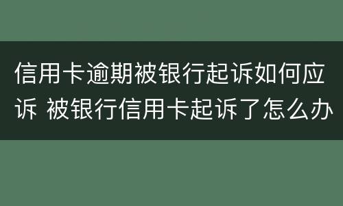 信用卡逾期被银行起诉如何应诉 被银行信用卡起诉了怎么办