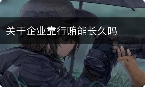 关于企业靠行贿能长久吗