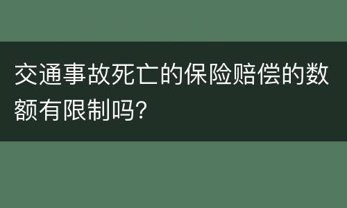 交通事故死亡的保险赔偿的数额有限制吗？