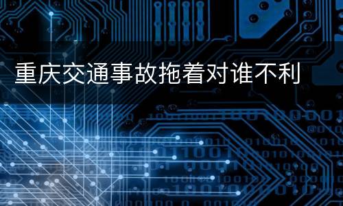 重庆交通事故拖着对谁不利