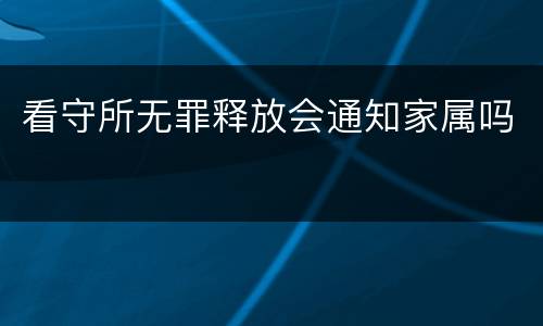 看守所无罪释放会通知家属吗