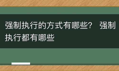强制执行的方式有哪些？ 强制执行都有哪些