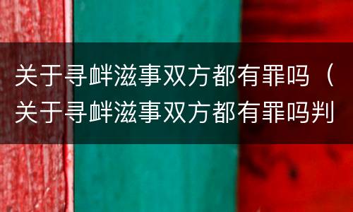 关于寻衅滋事双方都有罪吗（关于寻衅滋事双方都有罪吗判多少年）