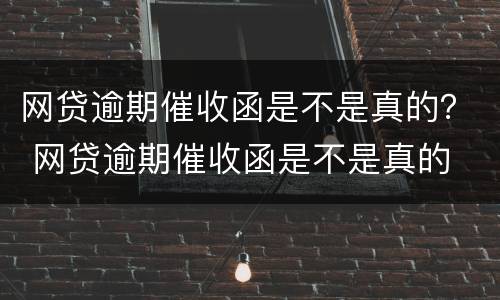 网贷逾期催收函是不是真的？ 网贷逾期催收函是不是真的
