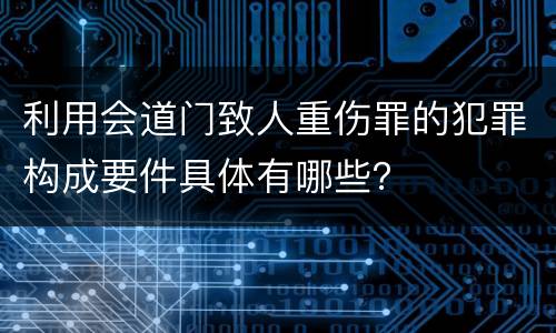 利用会道门致人重伤罪的犯罪构成要件具体有哪些？