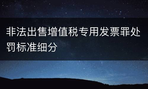 非法出售增值税专用发票罪处罚标准细分