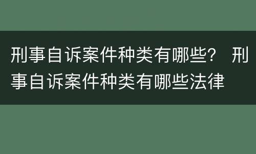 刑事自诉案件种类有哪些？ 刑事自诉案件种类有哪些法律