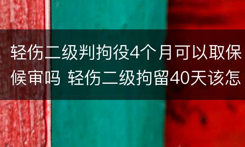 轻伤二级判拘役4个月可以取保候审吗 轻伤二级拘留40天该怎么办