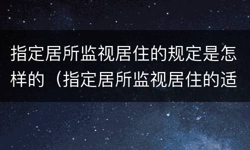 指定居所监视居住的规定是怎样的（指定居所监视居住的适用条件）
