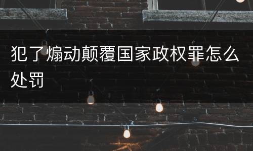 犯了煽动颠覆国家政权罪怎么处罚