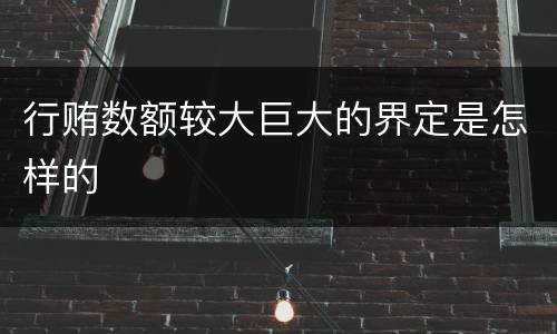行贿数额较大巨大的界定是怎样的