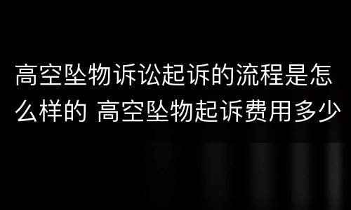 高空坠物诉讼起诉的流程是怎么样的 高空坠物起诉费用多少