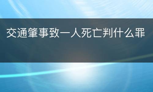 交通肇事致一人死亡判什么罪