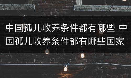 中国孤儿收养条件都有哪些 中国孤儿收养条件都有哪些国家