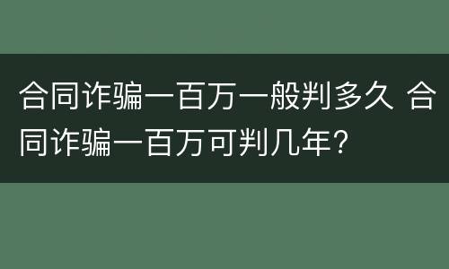 合同诈骗一百万一般判多久 合同诈骗一百万可判几年?