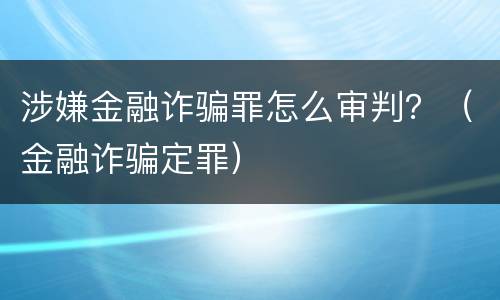 涉嫌金融诈骗罪怎么审判？（金融诈骗定罪）