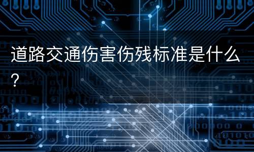道路交通伤害伤残标准是什么?