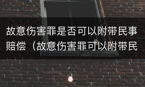 故意伤害罪是否可以附带民事赔偿（故意伤害罪可以附带民事赔偿吗）