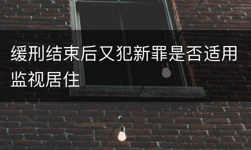 缓刑结束后又犯新罪是否适用监视居住