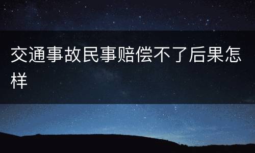 交通事故民事赔偿不了后果怎样