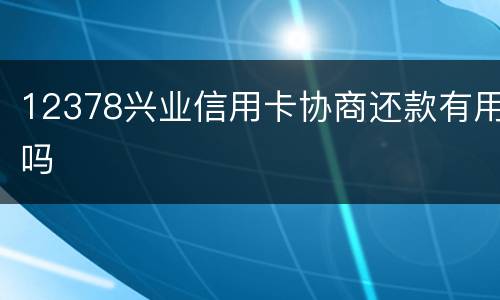 12378兴业信用卡协商还款有用吗