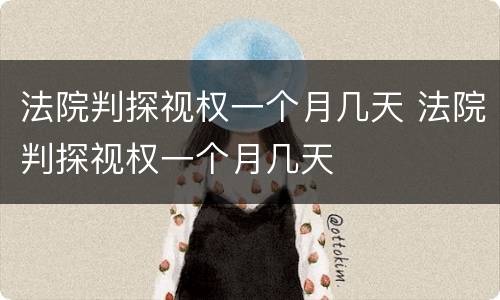 法院判探视权一个月几天 法院判探视权一个月几天