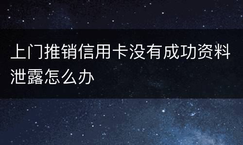上门推销信用卡没有成功资料泄露怎么办
