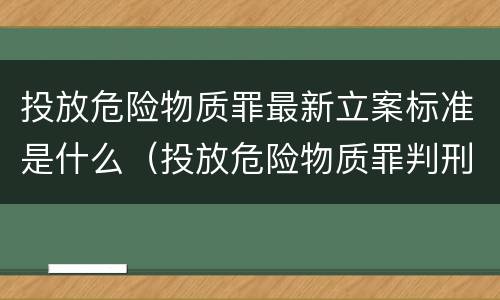 投放危险物质罪最新立案标准是什么（投放危险物质罪判刑标准）