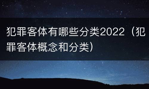 犯罪客体有哪些分类2022（犯罪客体概念和分类）
