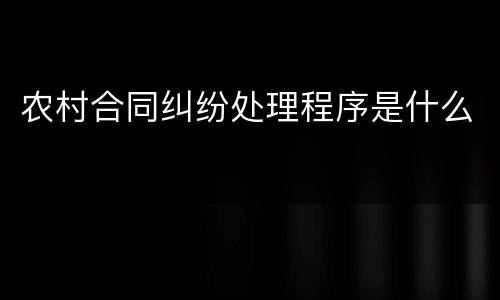 农村合同纠纷处理程序是什么