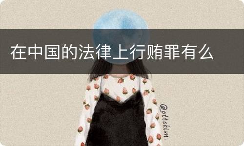 在中国的法律上行贿罪有么