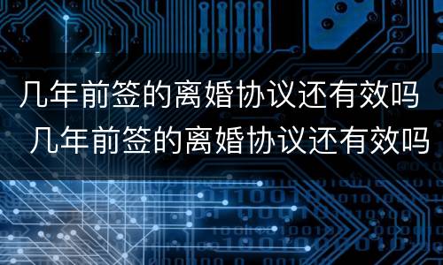 几年前签的离婚协议还有效吗 几年前签的离婚协议还有效吗