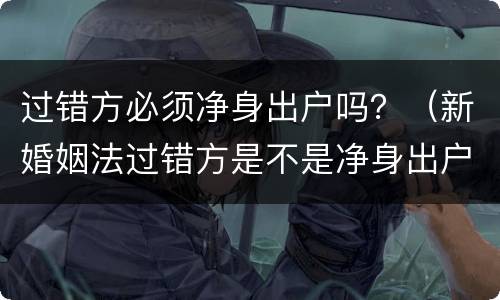 过错方必须净身出户吗？（新婚姻法过错方是不是净身出户）