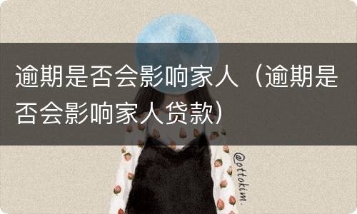 逾期是否会影响家人（逾期是否会影响家人贷款）
