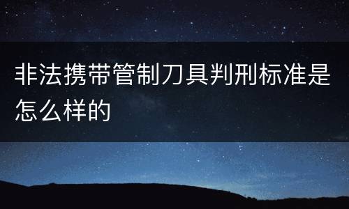 非法携带管制刀具判刑标准是怎么样的