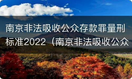 南京非法吸收公众存款罪量刑标准2022（南京非法吸收公众存款罪量刑标准2022最新）