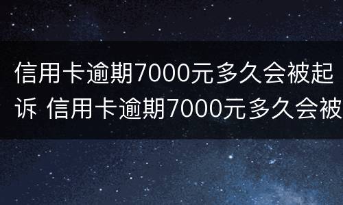 信用卡逾期7000元多久会被起诉 信用卡逾期7000元多久会被起诉成功
