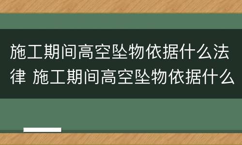 施工期间高空坠物依据什么法律 施工期间高空坠物依据什么法律处理