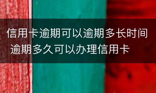信用卡逾期可以逾期多长时间 逾期多久可以办理信用卡