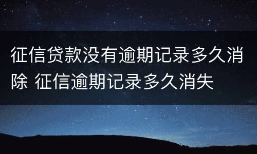 征信贷款没有逾期记录多久消除 征信逾期记录多久消失