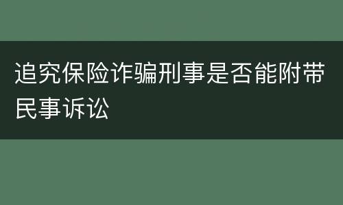 追究保险诈骗刑事是否能附带民事诉讼