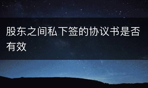 股东之间私下签的协议书是否有效