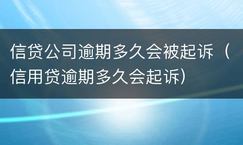 信贷公司逾期多久会被起诉（信用贷逾期多久会起诉）