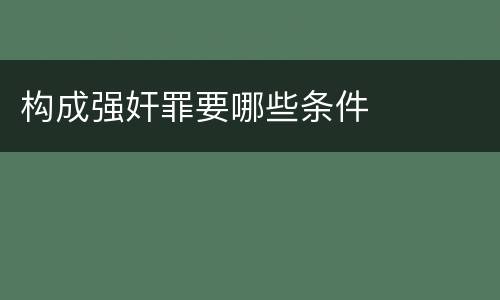 构成强奸罪要哪些条件