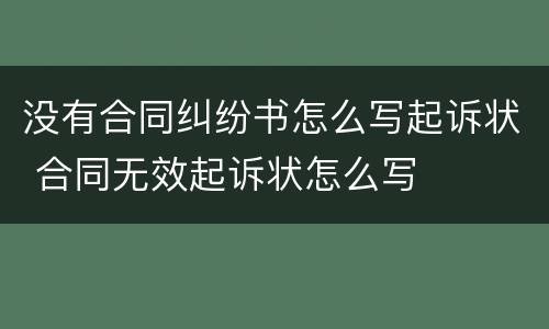 没有合同纠纷书怎么写起诉状 合同无效起诉状怎么写