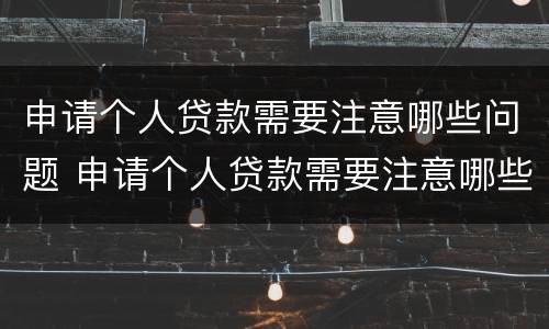 申请个人贷款需要注意哪些问题 申请个人贷款需要注意哪些问题:(多选
