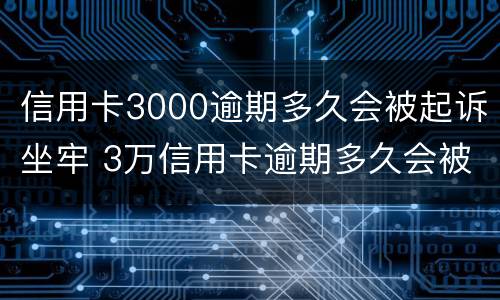 信用卡3000逾期多久会被起诉坐牢 3万信用卡逾期多久会被起诉