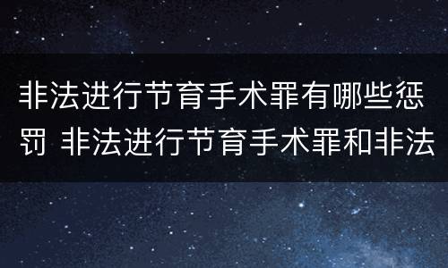 非法进行节育手术罪有哪些惩罚 非法进行节育手术罪和非法行医罪