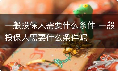 一般投保人需要什么条件 一般投保人需要什么条件呢